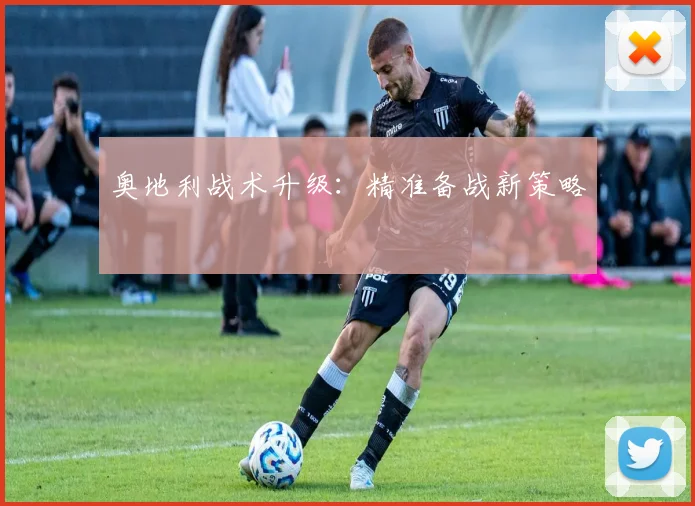 奥地利战术升级：精准备战新策略