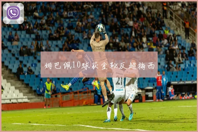 姆巴佩10球获金靴反超梅西