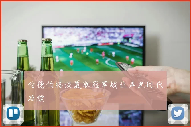 伦德伯格谈夏联冠军战让库里时代延续